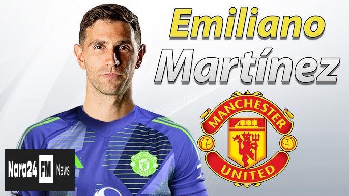 Emiliano Martinez Eyes Manchester United Move Amid Transfer Speculation